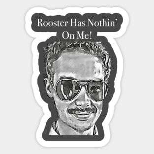 Rooster Has Nothing On Me! Sticker